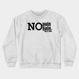 no pain no gain, do it now. Crewneck Sweatshirt